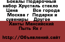 Бокалы Подарочный набор Хрусталь стекло  › Цена ­ 400 - Все города, Москва г. Подарки и сувениры » Другое   . Ханты-Мансийский,Пыть-Ях г.